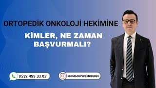  Ortopedik onkoloji hekimine kimler, ne zaman başvurmalı?